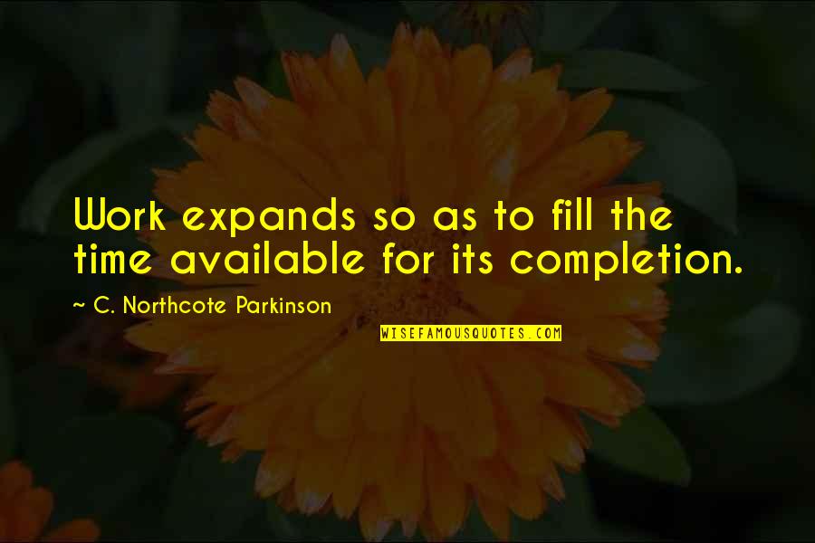 Northcote Parkinson Quotes By C. Northcote Parkinson: Work expands so as to fill the time