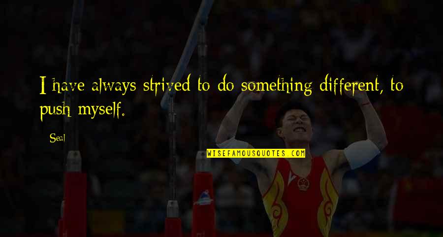 Northerly Oats Quotes By Seal: I have always strived to do something different,