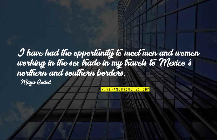 Northern Borders Quotes By Maya Goded: I have had the opportunity to meet men