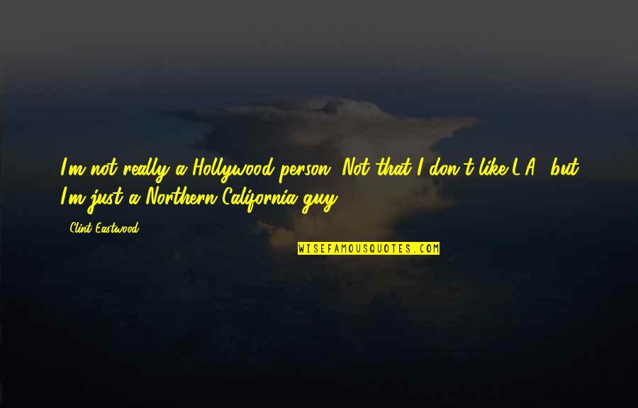 Northern California Quotes By Clint Eastwood: I'm not really a Hollywood person. Not that