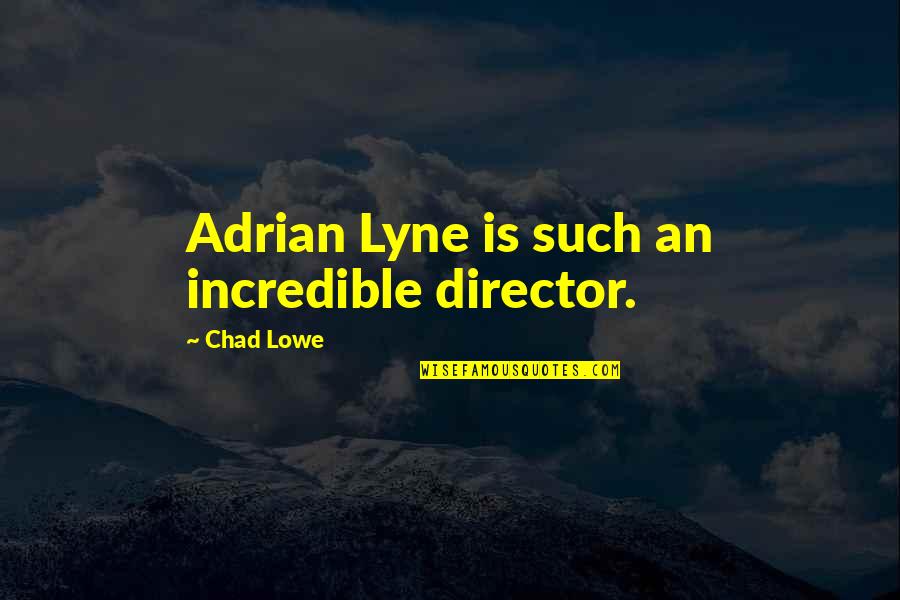 Northern Exposure Chris In The Morning Quotes By Chad Lowe: Adrian Lyne is such an incredible director.