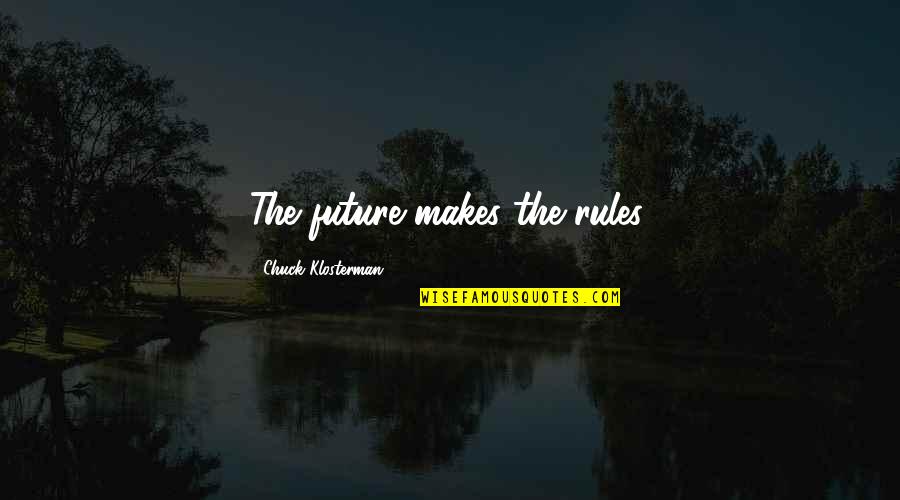 Northern Exposure Chris In The Morning Quotes By Chuck Klosterman: The future makes the rules. Northern Exposure Chris In The Morning Quotes By Chuck Klosterman: The future makes the rules.