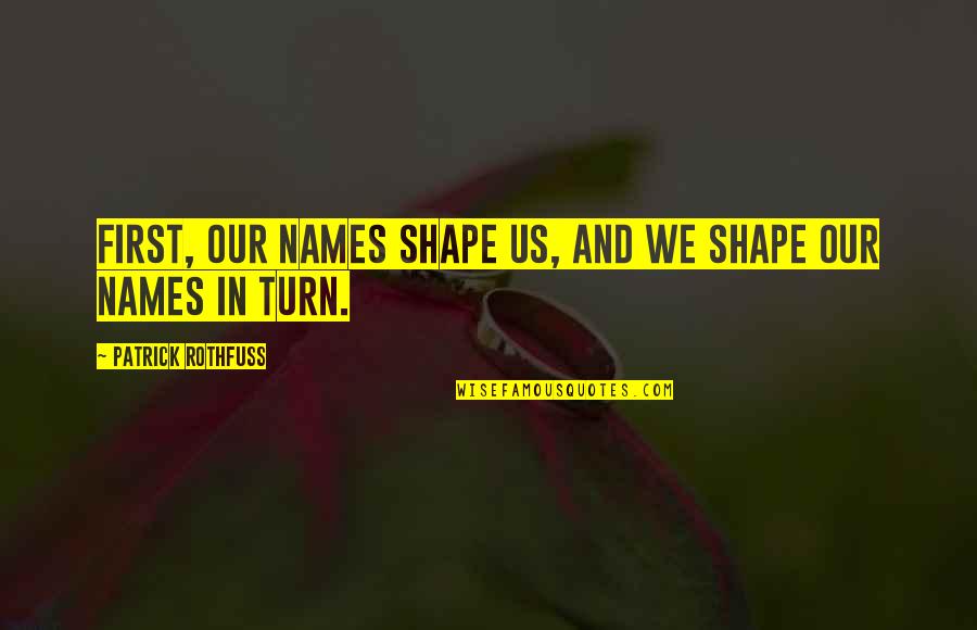Northern Landscape Layering Quotes By Patrick Rothfuss: First, our names shape us, and we shape Northern Landscape Layering Quotes By Patrick Rothfuss: First, our names shape us, and we shape