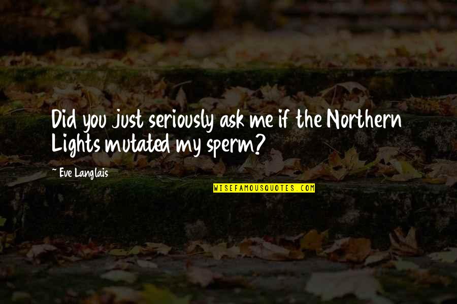 Northern Lights Quotes By Eve Langlais: Did you just seriously ask me if the