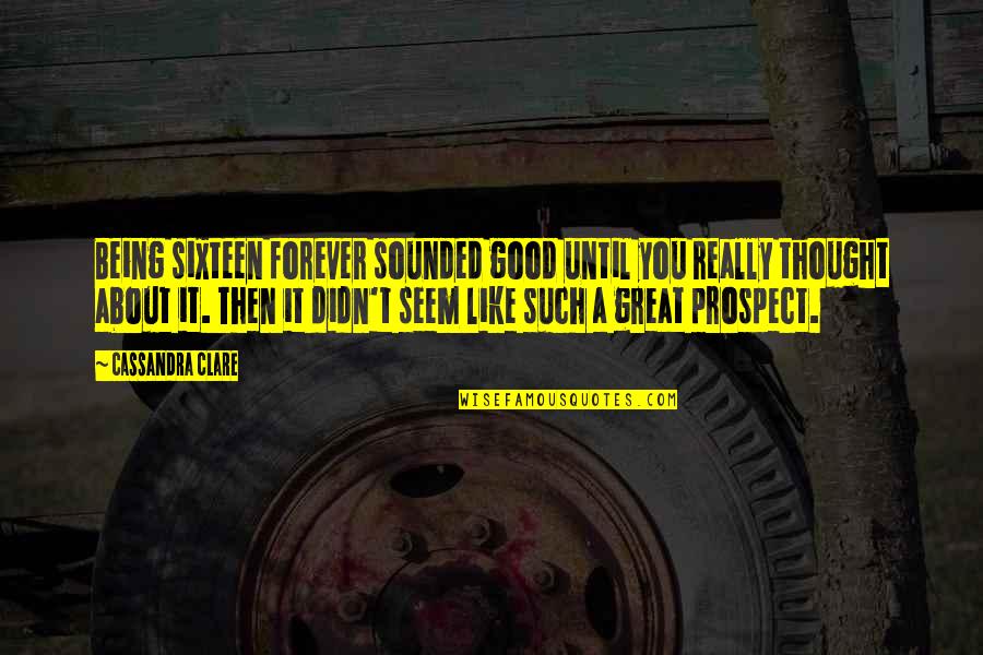Northern Minnesota Quotes By Cassandra Clare: Being sixteen forever sounded good until you really