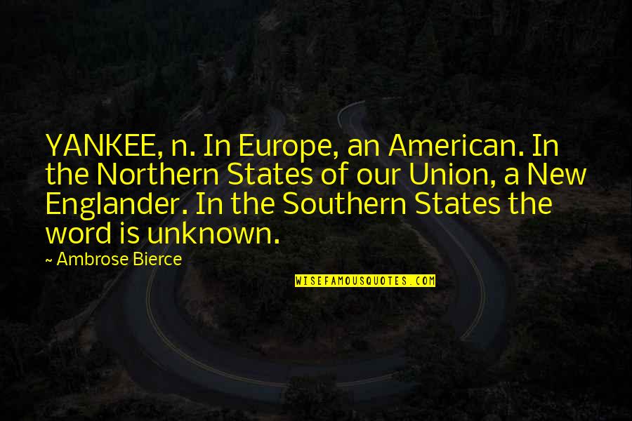 Northern States Quotes By Ambrose Bierce: YANKEE, n. In Europe, an American. In the