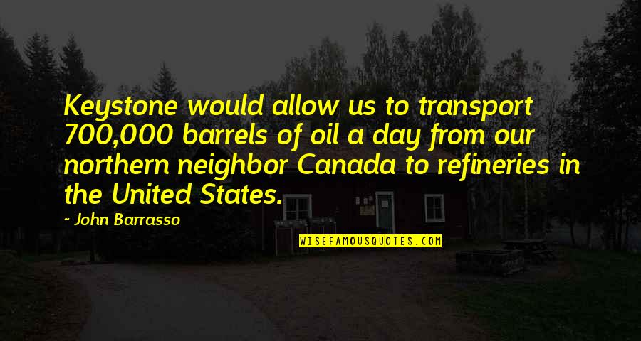 Northern States Quotes By John Barrasso: Keystone would allow us to transport 700,000 barrels
