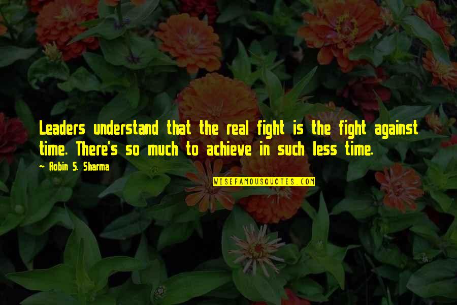 Northern States Quotes By Robin S. Sharma: Leaders understand that the real fight is the