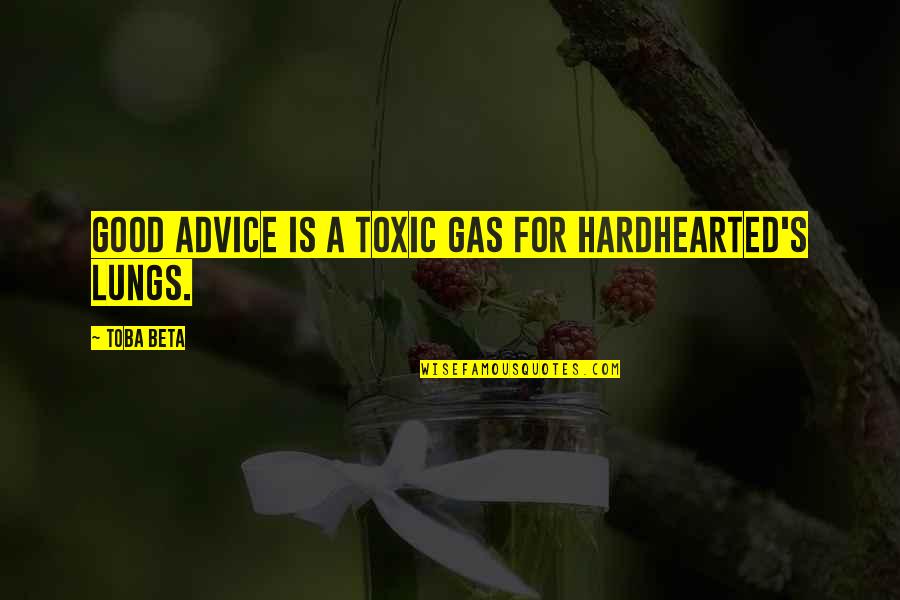 Northern Yankees Quotes By Toba Beta: Good advice is a toxic gas for hardhearted's