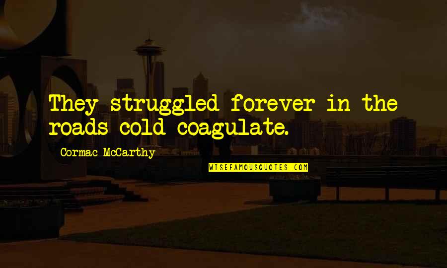 Northernmost Quotes By Cormac McCarthy: They struggled forever in the roads cold coagulate.