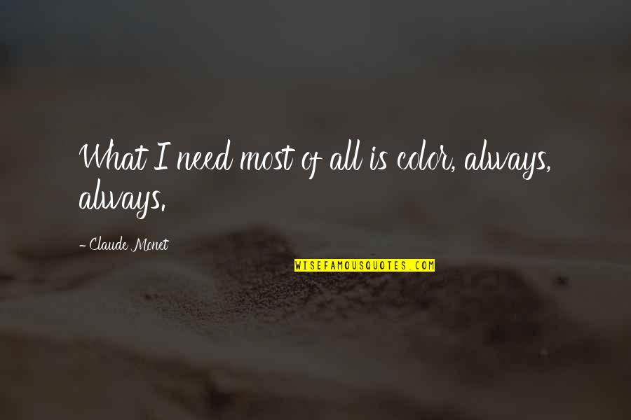 Northernmost State Quotes By Claude Monet: What I need most of all is color, Northernmost State Quotes By Claude Monet: What I need most of all is color,