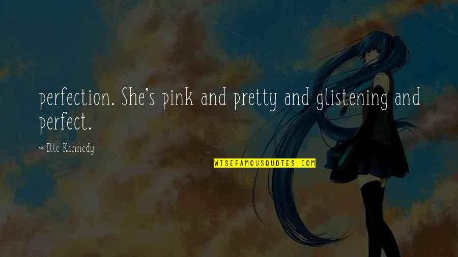 Northington Elementary Quotes By Elle Kennedy: perfection. She's pink and pretty and glistening and