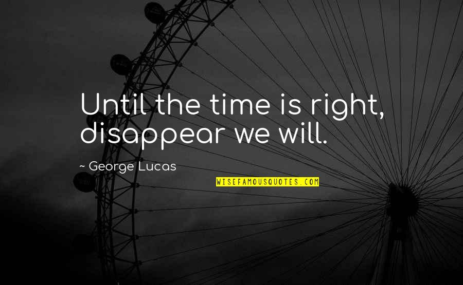 Northington Elementary Quotes By George Lucas: Until the time is right, disappear we will. Northington Elementary Quotes By George Lucas: Until the time is right, disappear we will.