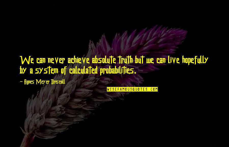 Northleaf Medicinal Quotes By Agnes Meyer Driscoll: We can never achieve absolute truth but we