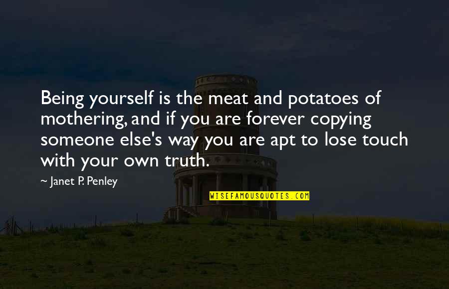 Northlich Llc Quotes By Janet P. Penley: Being yourself is the meat and potatoes of