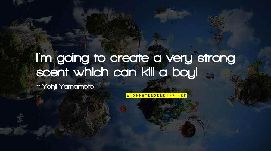 Northman Knives Quotes By Yohji Yamamoto: I'm going to create a very strong scent Northman Knives Quotes By Yohji Yamamoto: I'm going to create a very strong scent