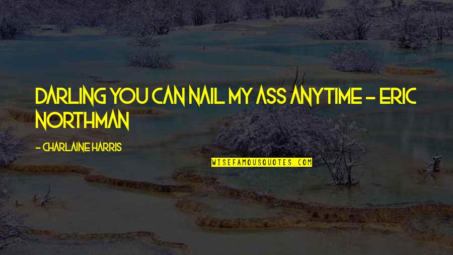 Northman Quotes By Charlaine Harris: Darling you can nail my ass anytime -