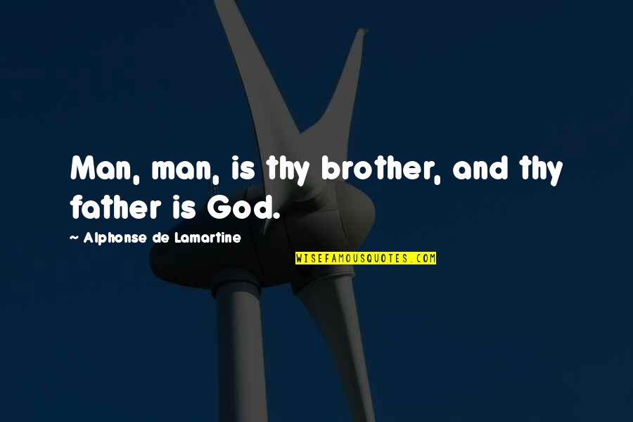 Northmen A Viking Saga Quotes By Alphonse De Lamartine: Man, man, is thy brother, and thy father