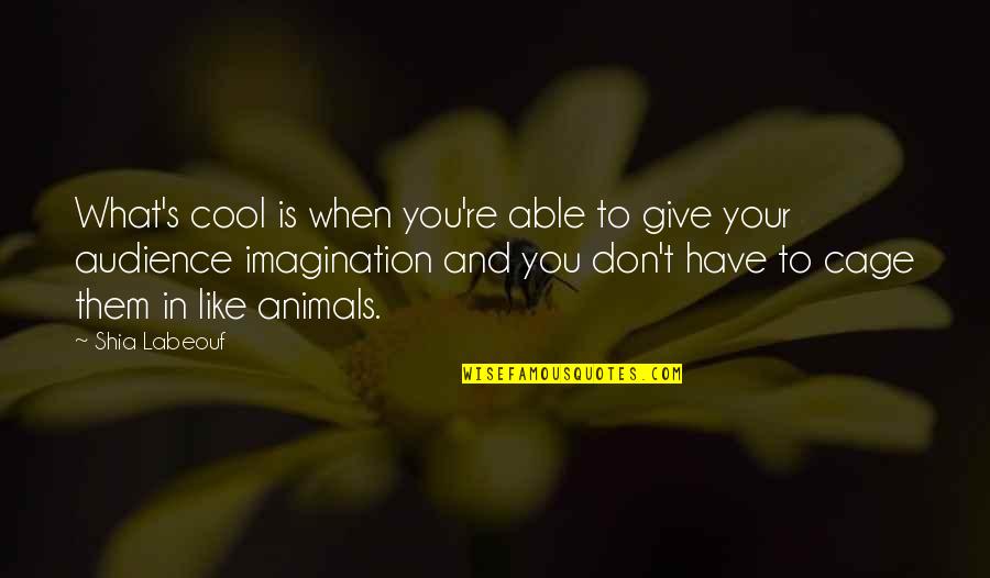 Northover Fuels Quote Quotes By Shia Labeouf: What's cool is when you're able to give Northover Fuels Quote Quotes By Shia Labeouf: What's cool is when you're able to give