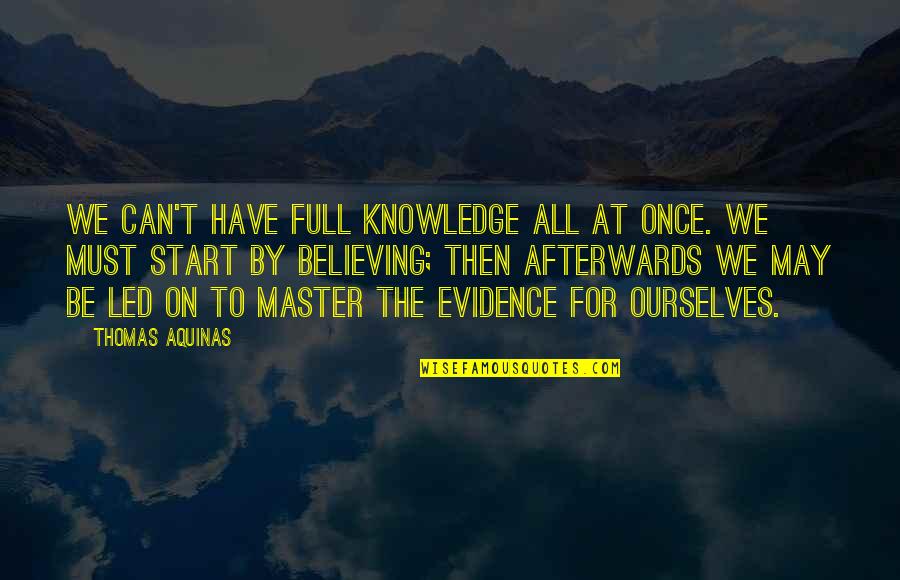 Northridge Quotes By Thomas Aquinas: We can't have full knowledge all at once.