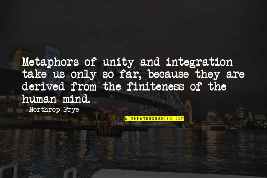 Northrop's Quotes By Northrop Frye: Metaphors of unity and integration take us only