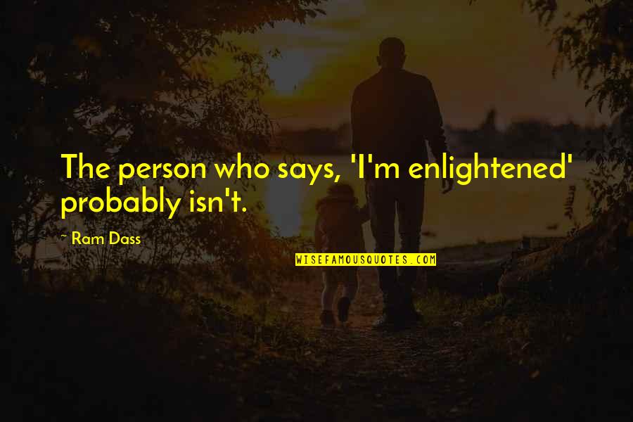 Northrups Quotes By Ram Dass: The person who says, 'I'm enlightened' probably isn't.