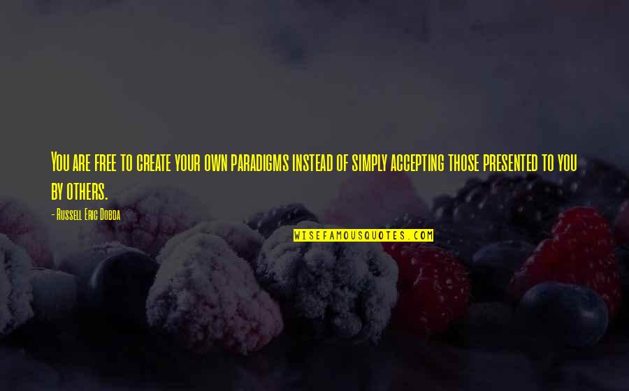 Northrups Quotes By Russell Eric Dobda: You are free to create your own paradigms Northrups Quotes By Russell Eric Dobda: You are free to create your own paradigms