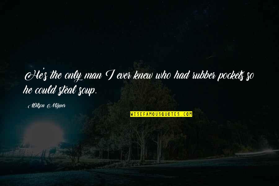 Northrups Quotes By Wilson Mizner: He's the only man I ever knew who