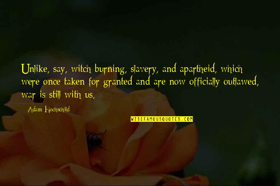 Northshield Coronation Quotes By Adam Hochschild: Unlike, say, witch-burning, slavery, and apartheid, which were