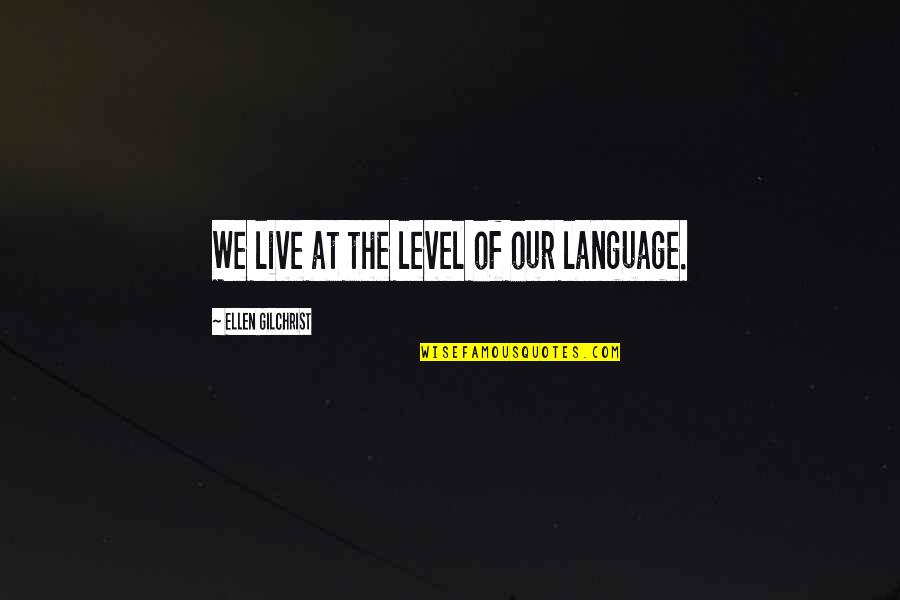 Northshield Coronation Quotes By Ellen Gilchrist: We live at the level of our language.