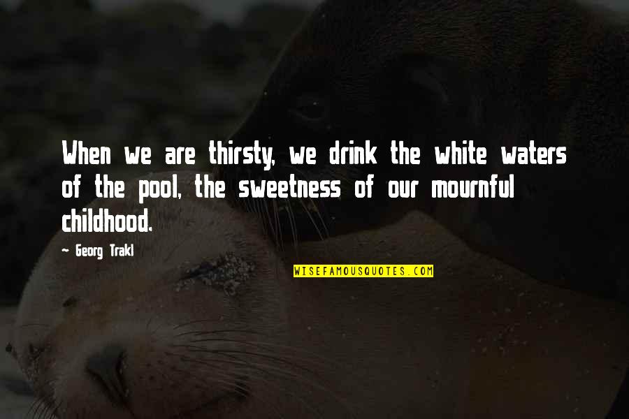 Northumbrian Tin Quotes By Georg Trakl: When we are thirsty, we drink the white
