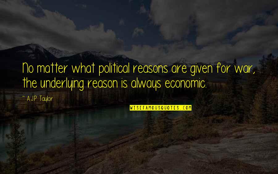 Northups Main Quotes By A.J.P. Taylor: No matter what political reasons are given for Northups Main Quotes By A.J.P. Taylor: No matter what political reasons are given for