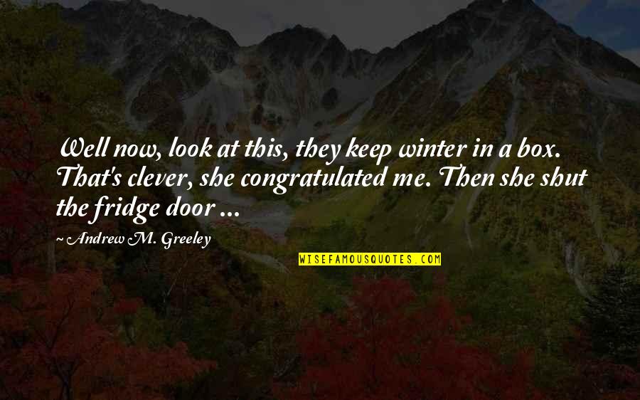 Northups Main Quotes By Andrew M. Greeley: Well now, look at this, they keep winter Northups Main Quotes By Andrew M. Greeley: Well now, look at this, they keep winter