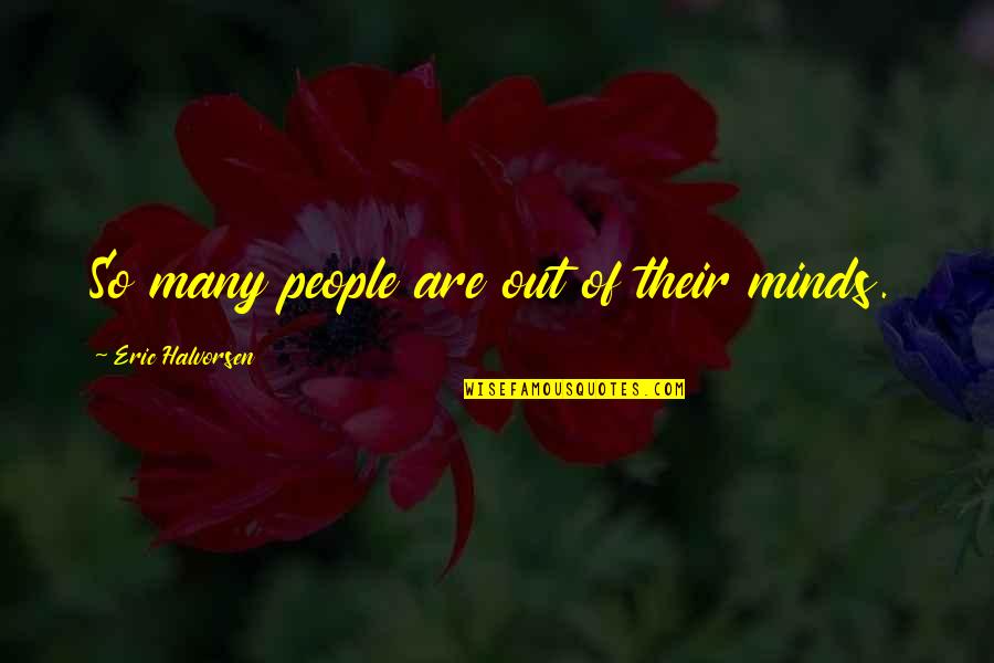 Northups Main Quotes By Eric Halvorsen: So many people are out of their minds. Northups Main Quotes By Eric Halvorsen: So many people are out of their minds.