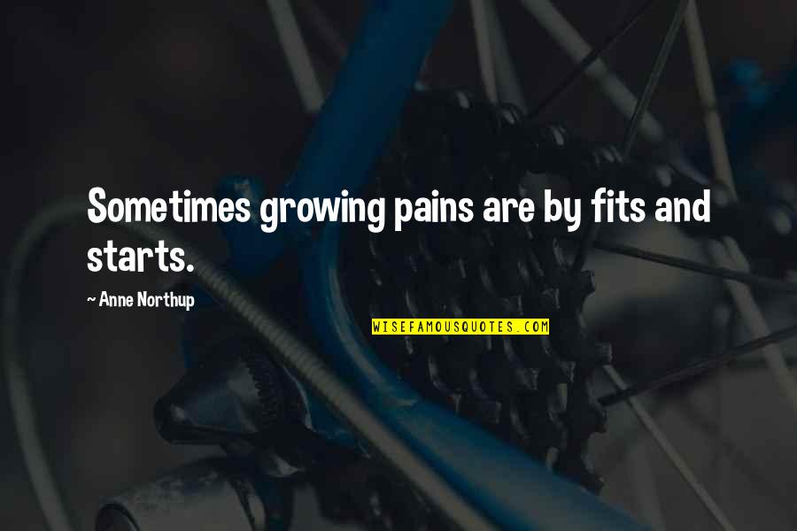 Northup's Quotes By Anne Northup: Sometimes growing pains are by fits and starts. Northup's Quotes By Anne Northup: Sometimes growing pains are by fits and starts.