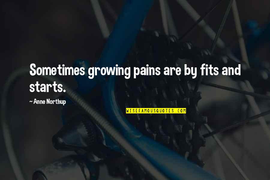 Northup's Quotes By Anne Northup: Sometimes growing pains are by fits and starts.