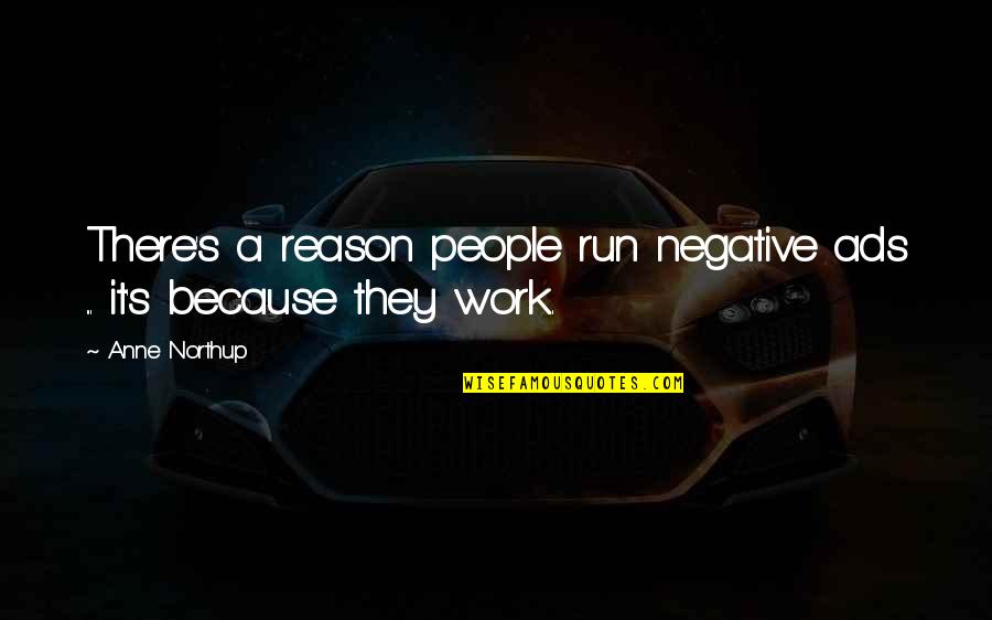 Northup's Quotes By Anne Northup: There's a reason people run negative ads ...