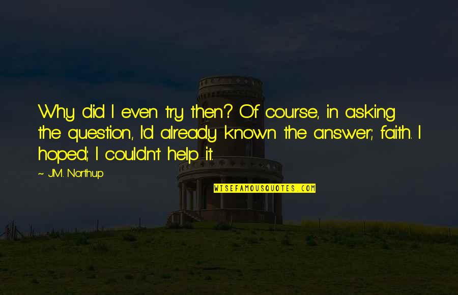 Northup's Quotes By J.M. Northup: Why did I even try then? Of course, Northup's Quotes By J.M. Northup: Why did I even try then? Of course,
