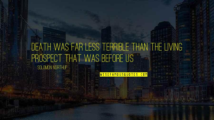 Northup's Quotes By Solomon Northup: Death was far less terrible than the living Northup's Quotes By Solomon Northup: Death was far less terrible than the living