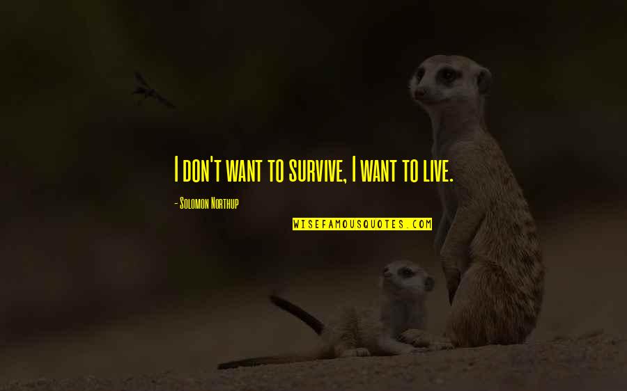 Northup's Quotes By Solomon Northup: I don't want to survive, I want to Northup's Quotes By Solomon Northup: I don't want to survive, I want to