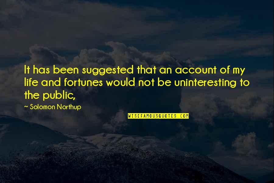 Northup's Quotes By Solomon Northup: It has been suggested that an account of
