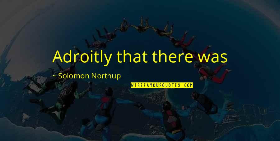 Northup's Quotes By Solomon Northup: Adroitly that there was