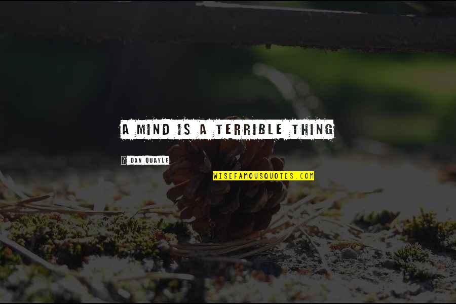 Northward Over The Great Quotes By Dan Quayle: A mind is a terrible thing Northward Over The Great Quotes By Dan Quayle: A mind is a terrible thing