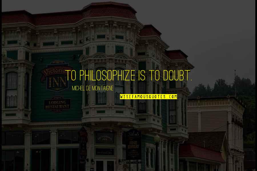 Northward Over The Great Quotes By Michel De Montaigne: To philosophize is to doubt. Northward Over The Great Quotes By Michel De Montaigne: To philosophize is to doubt.