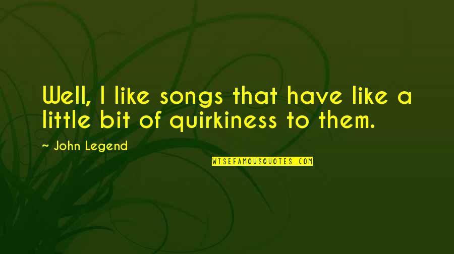 Northward Prison Quotes By John Legend: Well, I like songs that have like a