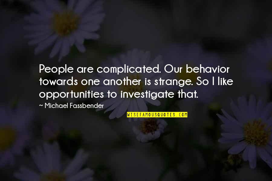 Northward Quotes By Michael Fassbender: People are complicated. Our behavior towards one another