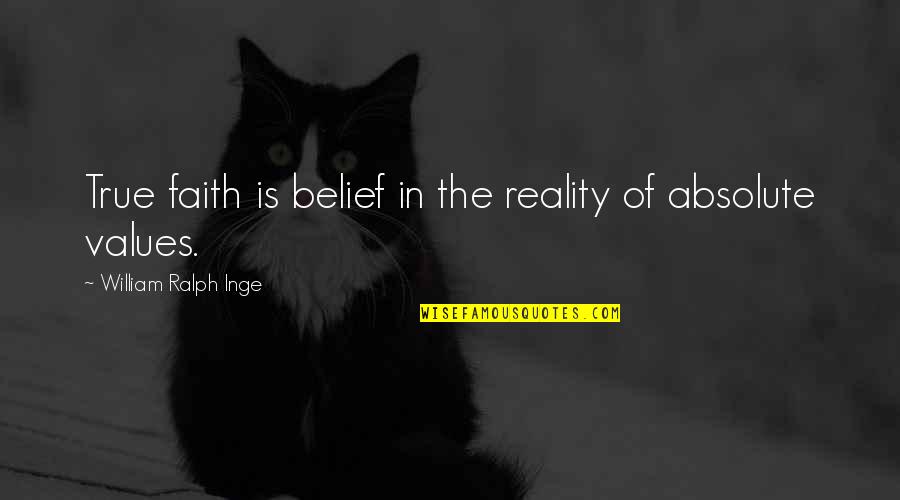 Northward Quotes By William Ralph Inge: True faith is belief in the reality of