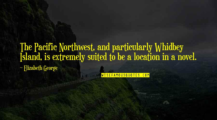 Northwest Best Quotes By Elizabeth George: The Pacific Northwest, and particularly Whidbey Island, is