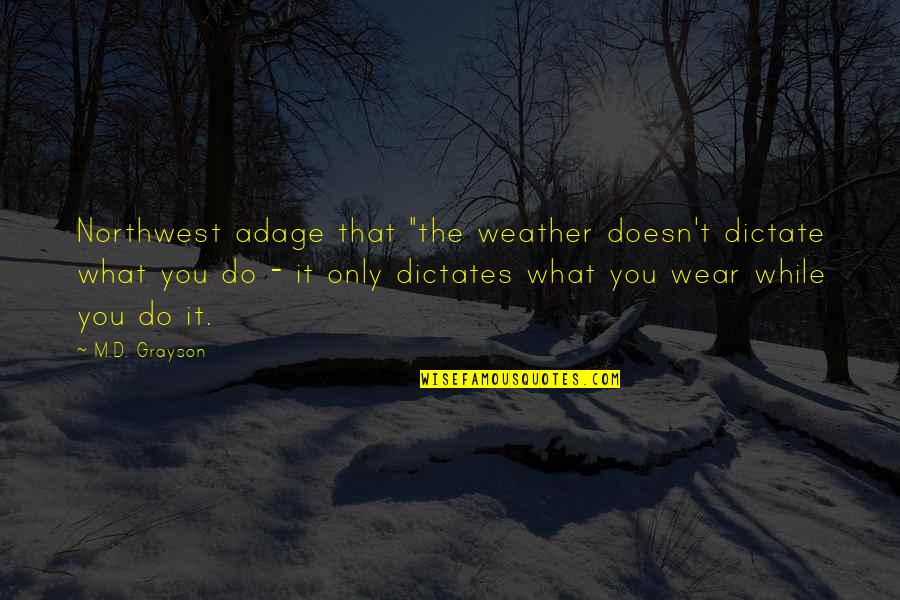 Northwest Best Quotes By M.D. Grayson: Northwest adage that "the weather doesn't dictate what Northwest Best Quotes By M.D. Grayson: Northwest adage that "the weather doesn't dictate what