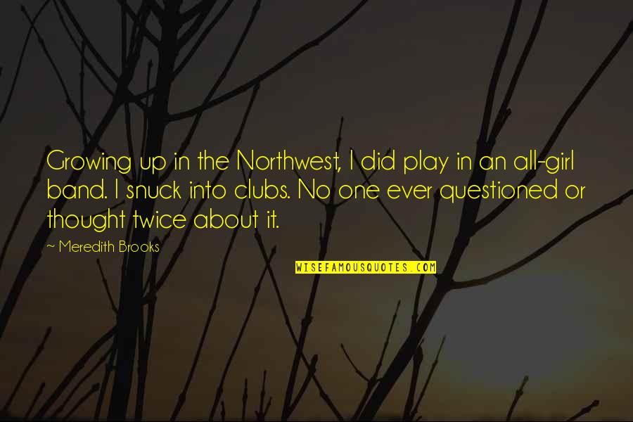 Northwest Best Quotes By Meredith Brooks: Growing up in the Northwest, I did play Northwest Best Quotes By Meredith Brooks: Growing up in the Northwest, I did play